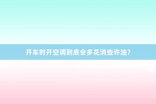 开车时开空调到底会多花消些许油？