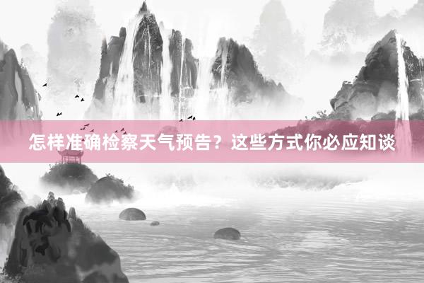 怎样准确检察天气预告？这些方式你必应知谈